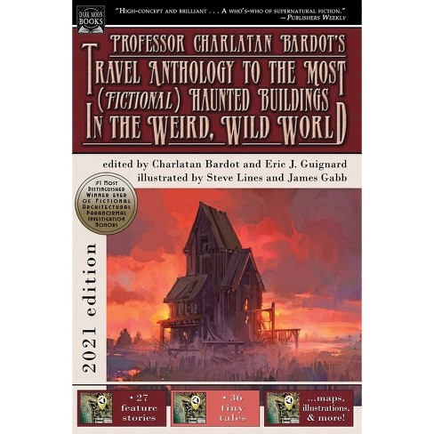 Professor Charlatan Bardot's Travel Anthology to the Most (Fictional)  Haunted Buildings in the Weird, Wild World - by Eric J Guignard (Paperback)