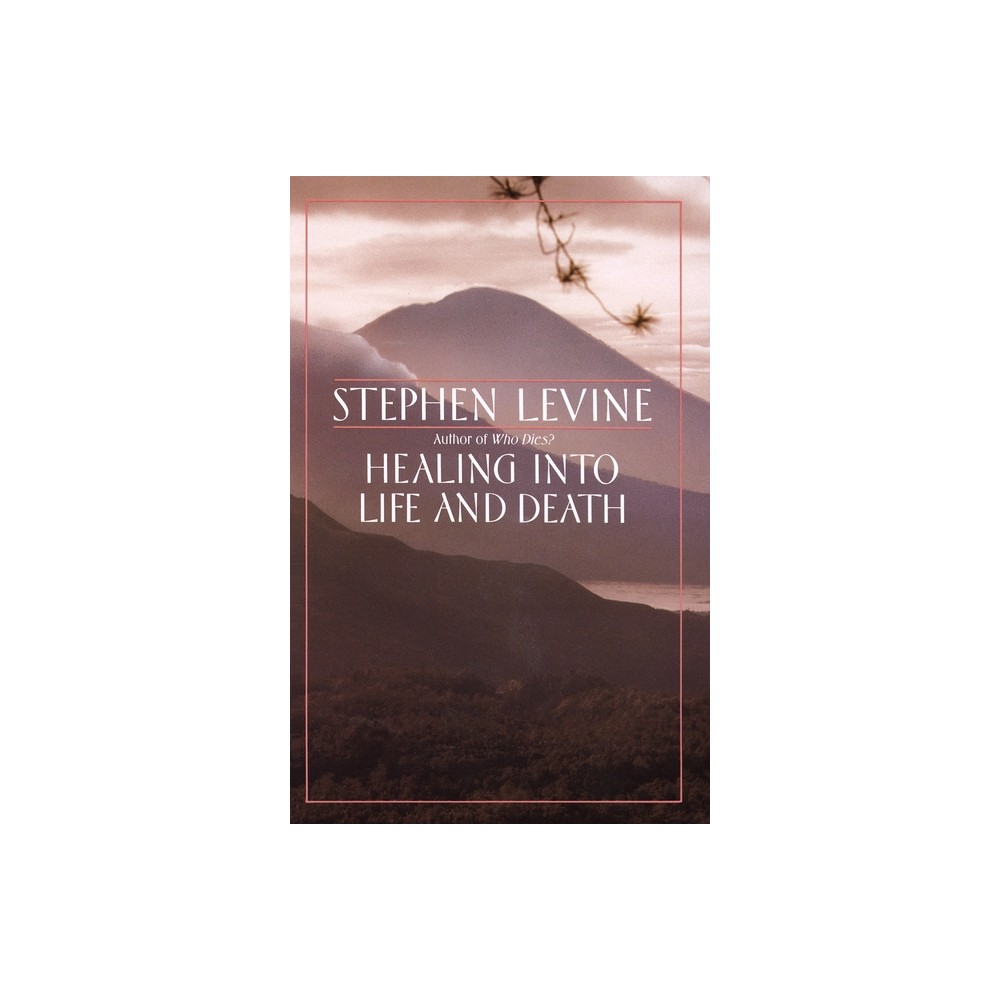 Healing into Life and Death - by Stephen Levine (Paperback)