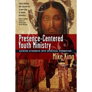 Presence-Centered Youth Ministry - by  Mike King (Paperback) - 1 of 1