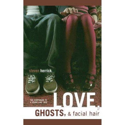 Love, Ghosts, & Facial Hair - by  Steven Herrick (Paperback)