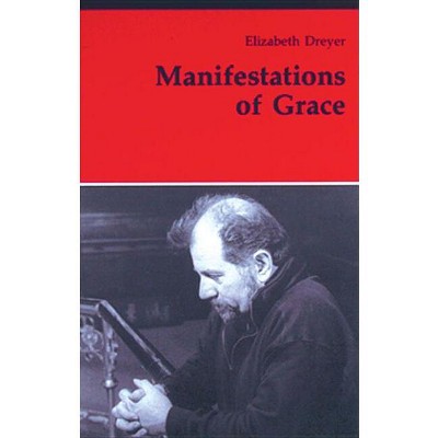 Manifestations of Grace - (Theology and Life) by  Elizabeth Dreyer (Paperback)