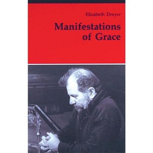 Manifestations of Grace - (Theology and Life) by  Elizabeth Dreyer (Paperback) - 1 of 1