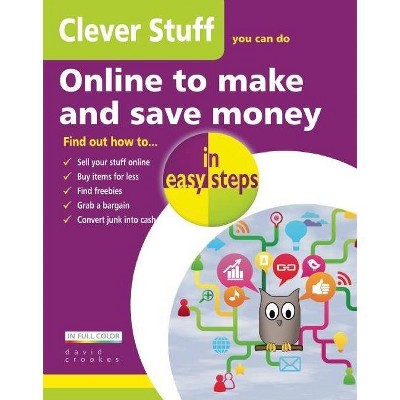 Clever Stuff You Can Do Online to Make and Save Money in Easy Steps - (In Easy Steps) by  David Crookes (Paperback)