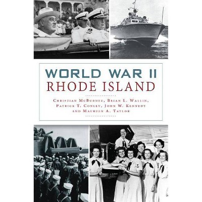 World War II Rhode Island - (Military) by  Christian McBurney & Brian L Wallin & Patrick T Conley & John W Kennedy & Maureen a Taylor (Paperback)