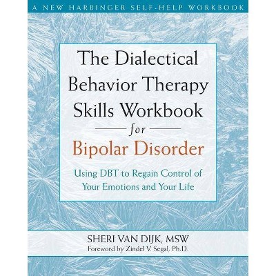 The Dialectical Behavior Therapy Skills Workbook for Bipolar Disorder - (New Harbinger Self-Help Workbook) by  Sheri Van Dijk (Paperback)