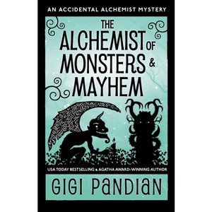 The Alchemist of Monsters and Mayhem - (Accidental Alchemist Mystery) by  Gigi Pandian (Paperback) - 1 of 1