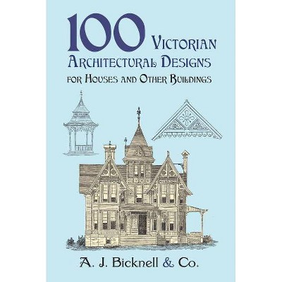 100 Victorian Architectural Designs for Houses and Other Buildings - (Dover Pictorial Archives) by  A J Bicknell & Co (Paperback)