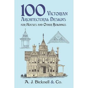 100 Victorian Architectural Designs for Houses and Other Buildings - (Dover Pictorial Archives) by  A J Bicknell & Co (Paperback) - 1 of 1