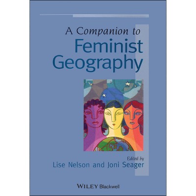 A Companion to Feminist Geography - (Wiley Blackwell Companions to Geography) by  Lise Nelson & Joni Seager (Paperback)