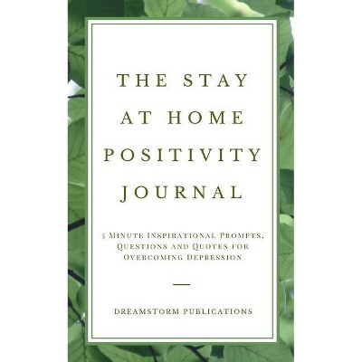 The Stay at Home Positivity Journal - by  Dreamstorm Publications (Paperback)