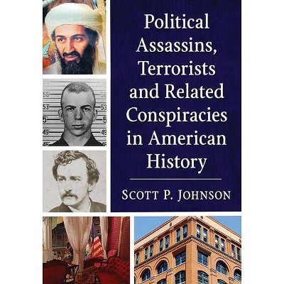 Political Assassins, Terrorists and Related Conspiracies in American History - by  Scott P Johnson (Paperback)