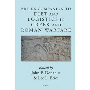 Brill's Companion to Diet and Logistics in Greek and Roman Warfare - (Brill's Companions to Classical Studies) by  John Donahue (Hardcover) - 1 of 1
