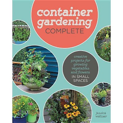 Container Gardening Complete - by  Jessica Walliser (Hardcover)