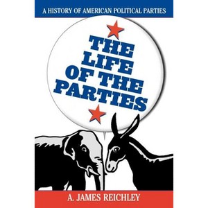 The Life of the Parties - by  James A Reichley (Paperback) - 1 of 1
