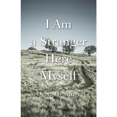 I Am a Stranger Here Myself - (River Teeth Literary Nonfiction Prize) by  Debra Gwartney (Paperback)