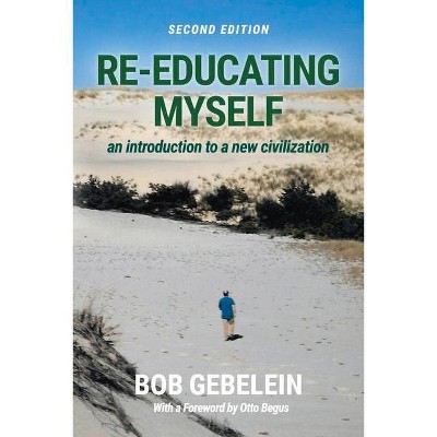 Re-Educating Myself - by  Bob Gebelein (Paperback)