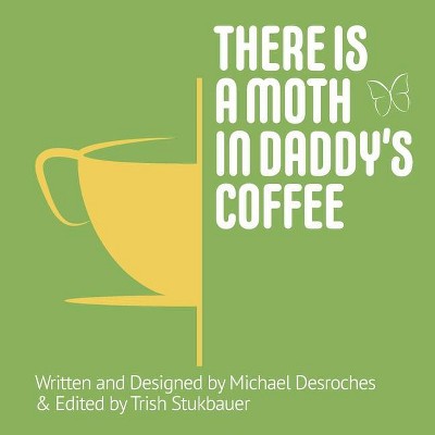 There is a Moth in Daddy's Coffee - by  Michael Desroches (Paperback)