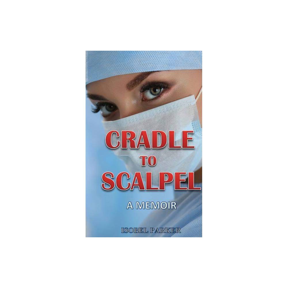 Cradle to Scalpel - by Isobel Parker (Paperback) was $11.99 now $7.99 (33.0% off)