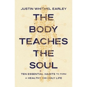 The Body Teaches the Soul - by  Justin Whitmel Earley (Paperback) - 1 of 1