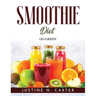 Smoothie Diet - by  Justine N Carter (Paperback)