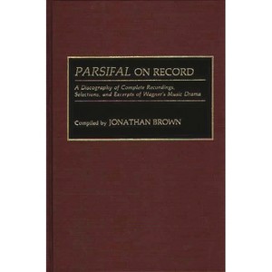 Parsifal on Record - (Discographies: Association for Recorded Sound Collections Di) by  Jonathan Brown (Hardcover) - 1 of 1