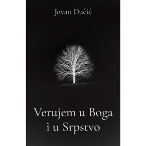 Verujem u Boga i u Srpstvo - by  Jovan Ducic (Paperback) - 1 of 1