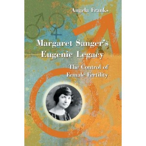 Margaret Sanger's Eugenic Legacy - by  Angela Franks (Paperback) - 1 of 1