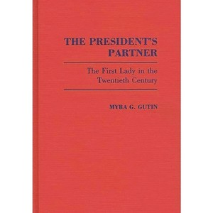 The President's Partner - (Contributions in Women's Studies) 2nd Edition by  Myra G Gutin (Hardcover) - 1 of 1