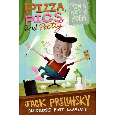 Pizza, Pigs, and Poetry - by  Jack Prelutsky (Paperback)