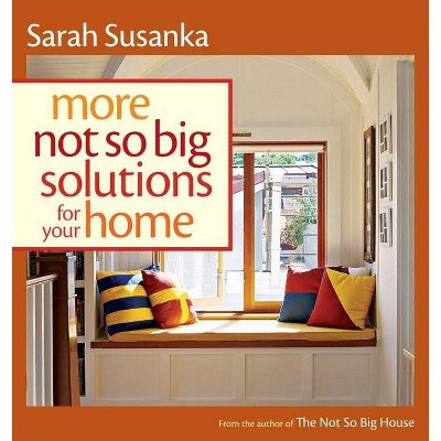 More Not So Big Solutions for Your Home - by  Sarah Susanka (Paperback)