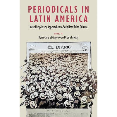 Periodicals in Latin America - (Reframing Media, Technology, and Culture in Latin/O America) by  Maria Chiara D'Argenio & Claire Lindsay (Hardcover)