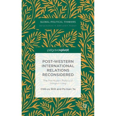 Post-Western International Relations Reconsidered - (Global Political Thinkers) by  Chih-Yu Shih & Po-Tsan Yu (Hardcover)