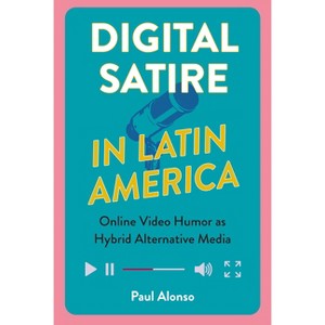 Digital Satire in Latin America - (Reframing Media, Technology, and Culture in Latin/O America) by Paul Alonso - 1 of 1
