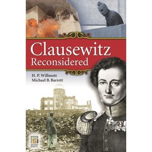 Clausewitz Reconsidered - (Praeger Security International) by  H Willmott & Michael Barrett (Paperback) - 1 of 1