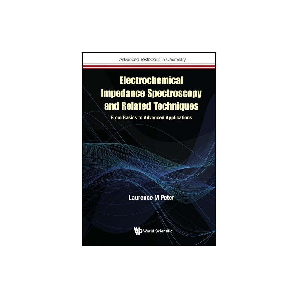 Electrochemical Impedance Spectroscopy and Related Techniques: From Basics to Advanced Applications - by Laurence M Peter (Hardcover)