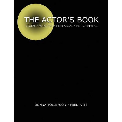 The Actor's Book: Study, Analysis, Rehearsal, Performance - by  Fate Fred & Tollefson Donna (Paperback)