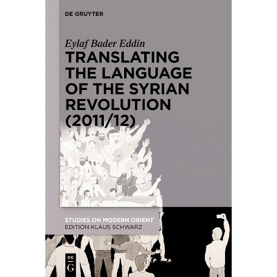 Translating the Language of the Syrian Revolution (2011/12) - (Studies on Modern Orient) by  Eylaf Bader Eddin (Paperback)