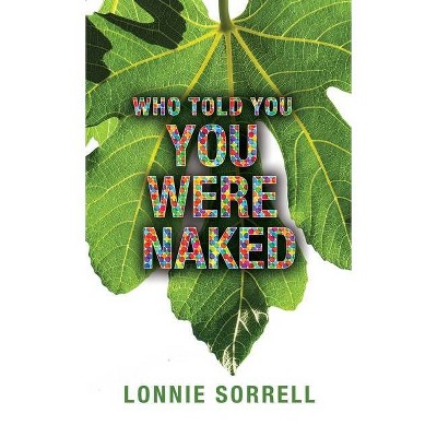 Who Told You You Were Naked - by  Lonnie Sorrell (Paperback)