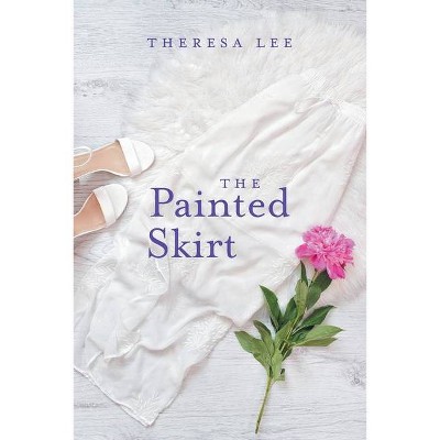 The Painted Skirt - by  Theresa Lee (Paperback)