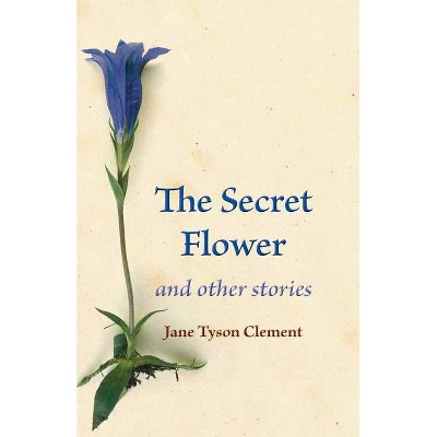 The Secret Flower - by  Jane Tyson Clement (Paperback)