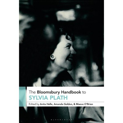 The Bloomsbury Handbook to Sylvia Plath - (Bloomsbury Handbooks) by  Anita Helle & Amanda Golden & Maeve O'Brien (Paperback)