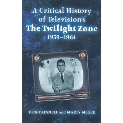 A Critical History of Television's The Twilight Zone, 1959-1964 - by  Don Presnell & Marty McGee (Paperback)