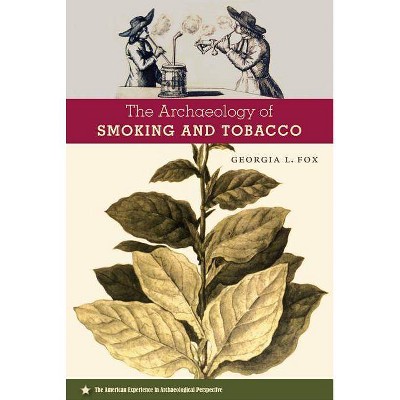 The Archaeology of Smoking and Tobacco - (American Experience in Archaeological Pespective) by  Georgia L Fox (Paperback)