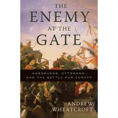 The Enemy at the Gate - by  Andrew Wheatcroft (Paperback)