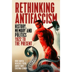 Rethinking Antifascism - by  Hugo García & Mercedes Yusta & Xavier Tabet & Cristina Clímaco (Paperback) - 1 of 1