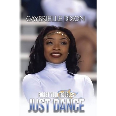 Forget Your Trouble Just Dance - by  Gaybrielle Leeann Dixon (Paperback)