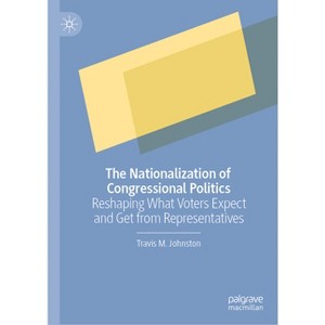 The Nationalization of Congressional Politics - by  Travis M Johnston (Hardcover) - 1 of 1