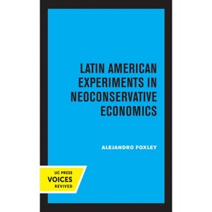 Latin American Experiments in Neoconservative Economics - by  Alejandro Foxley (Hardcover) - 1 of 1