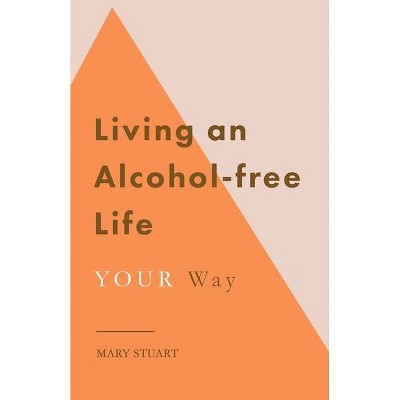 Living an Alcohol-free Life YOUR Way - by  Mary Stuart (Paperback)