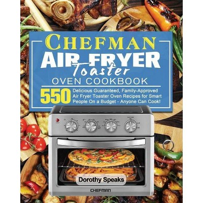 Chefman Air Fryer Toaster Oven Cookbook - by  Dorothy Speaks (Paperback)